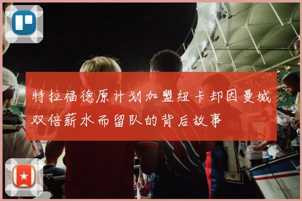 特拉福德原计划加盟纽卡却因曼城双倍薪水而留队的背后故事