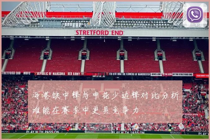 海港缺中锋与申花少边锋对比分析谁能在赛季中更具竞争力
