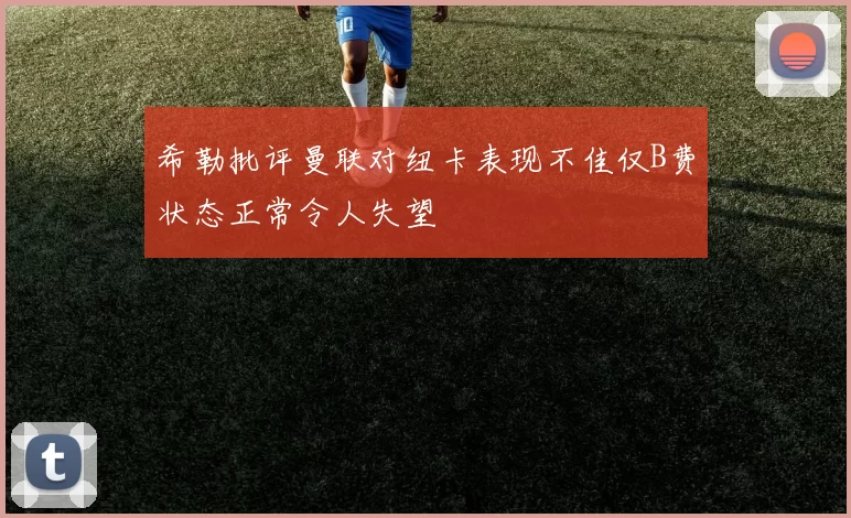 希勒批评曼联对纽卡表现不佳仅B费状态正常令人失望